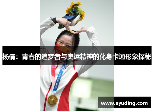 杨倩：青春的追梦者与奥运精神的化身卡通形象探秘
